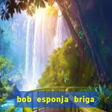 bob esponja briga nos corais